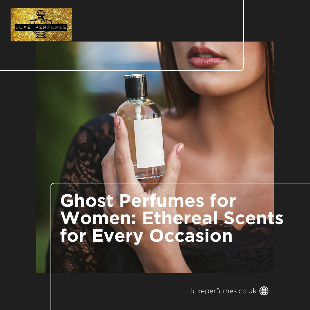 Ghost Perfumes for Women: Ethereal Scents for Every Occasion – LuxePerfumes